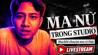 [BÓNG MA NỮ TRONG STUDIO] - BLACKBI KỂ CHUYỆN MA - CÂU CHUYỆN CÓ THẬT
