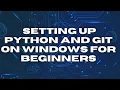 Step-by-Step Guide Setting up Python and Git on Windows for Beginners