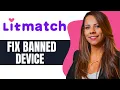 Download Lagu How to Fix Litmatch Banned Device