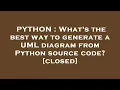 PYTHON What s the best way to generate a UML diagram from Python source code