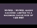 MySQL MySQL query caching limited to a maximum cache size of 128 MB