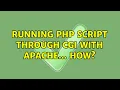 Running PHP script through CGI with Apache how 2 Solutions