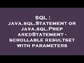 SQL java sql Statement or java sql PreparedStatement - scrollable resultset with parameters