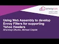 Using Wasm to develop Envoy Filters for supporting Yahoo Headers - Mrunmayi Dhume Michael Cieplak