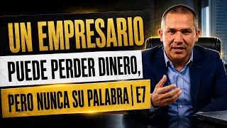 Un empresario puede perder dinero, pero nunca su palabra | E7