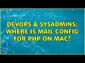 DevOps SysAdmins Where is mail config for php on Mac 2 Solutions