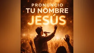 Pronuncio Tu Nombre Jesús