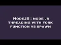 NodeJS node js threading with fork function vs spawn