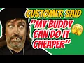 Customer Said My Buddy Can Fix It Cheaper But Cost Him More In The Long Run