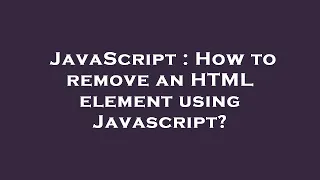 JavaScript How to remove an HTML element using Javascript
