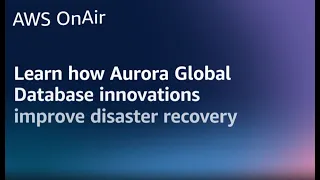 Learn how Aurora Global Database innovations improve disaster recovery AWS OnAir S05