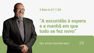 2 Reis 6.27-7.20 - A escuridão à espera e a manhã em que tudo se fez novo - Rev. Emilio Garofalo