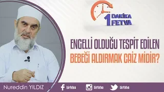 Engelli olduğu tespit edilen bebeği aldırmak caiz midir?