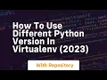 How to use different python version in virtualenv 2023