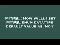 MySQL How willl I set MySQL enum datatype default value as No