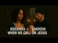 Download Lagu Rihanna ft. Eminem – “When We Call On Jesus” (Official Gospel Music Video Anthem)