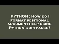 PYTHON How do I format positional argument help using Python s optparse