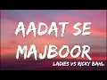 Aadat Se Majboor  | Ladies vs Ricky Bahl  | Ranveer Singh | Anushka Sharma   Benny Day ( Lyrics )
