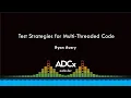 Test Strategies for Multi-Threaded Code - Ryan Avery