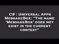 C Universal Apps MessageBox The name MessageBox does not exist in the current context