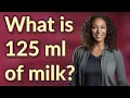 What is 125 ml of milk