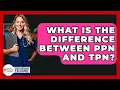 Lagu What Is The Difference Between PPN And TPN? - Nursing Knowledge Exchange