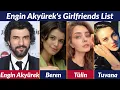Unlocking the Secrets Girlfriends of Engin Akyurek EXPOSED