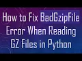 How to Fix BadGzipFile Error When Reading GZ Files in Python