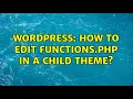 Wordpress How to edit functions php in a child theme