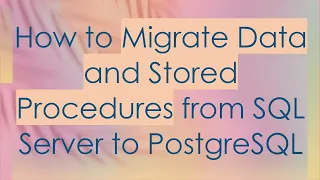 How to Migrate Data and Stored Procedures from SQL Server to PostgreSQL