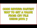 Code Review Fastest way to get a value from csv file using java 7 2 Solutions