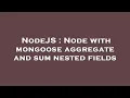 NodeJS Node with mongoose aggregate and sum nested fields