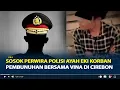 Download Lagu Sosok Perwira Polisi Ayah Eki Korban Pembunuhan Bersama Vina di Cirebon, Diduga Kapolsek