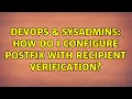DevOps SysAdmins How do I configure Postfix with recipient verification 2 Solutions