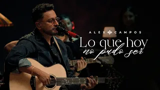 Alex Campos - Lo Que Hoy No Pudo Ser (Video Oficial)
