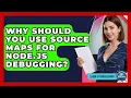 Why Should You Use Source Maps For Node js Debugging - Learn To Troubleshoot