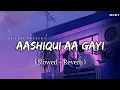 Lagu Aashiqui Aa Gayi  Lofi Slowed  Reverb  Arijit Singh  SR Lofi