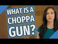 What is a Choppa gun