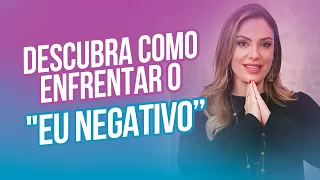 Descubra Como Enfrentar o "EU NEGATIVO”