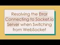 Resolving the Error Connecting to Socket io Server when Switching from WebSocket