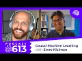 SDS 613 Causal Machine Learning with Emre Kiciman