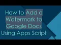 How to Add a Watermark to Google Docs Using Apps Script