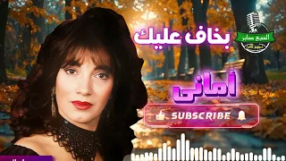 اماني بخاف عليك اجمل اغاني الزمن الجميل 