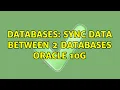 Databases Sync data between 2 databases Oracle 10g 2 Solutions
