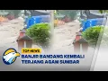 Top Topic - Update Bencana Sumatra: Agam Banjir Bandang Lagi