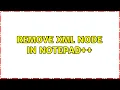 Remove XML node in Notepad 2 Solutions