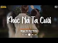 Download Lagu Khóc Nơi Ta Cười - Một Mình Anh Khóc Trong Mưa, Có Lẽ Em Đã Yêu Ai Rồi - Yêu Một Người Gian Dối