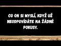 Co on si myslí, když už neodpovídáte na žádné pokusy