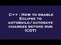 C How to enable Eclipse to changes before run CDT
