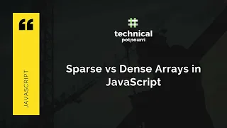 Dense Array vs Sparse Array in JavaScript - What are the differences JavaScript Tutorial